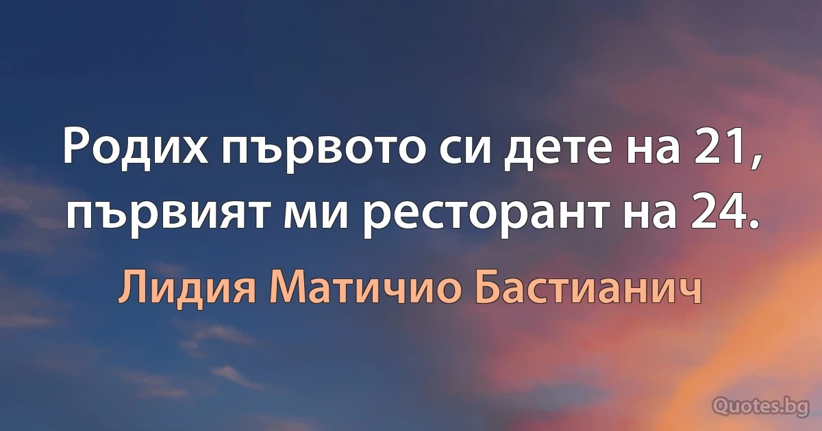 Родих първото си дете на 21, първият ми ресторант на 24. (Лидия Матичио Бастианич)