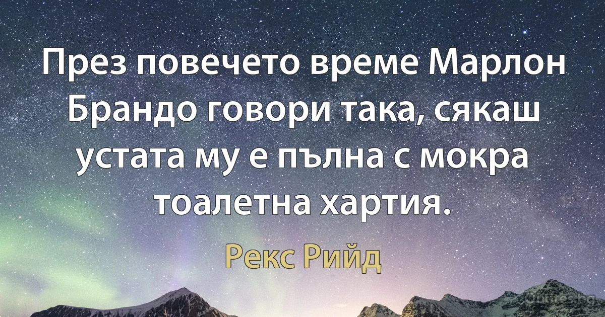 През повечето време Марлон Брандо говори така, сякаш устата му е пълна с мокра тоалетна хартия. (Рекс Рийд)