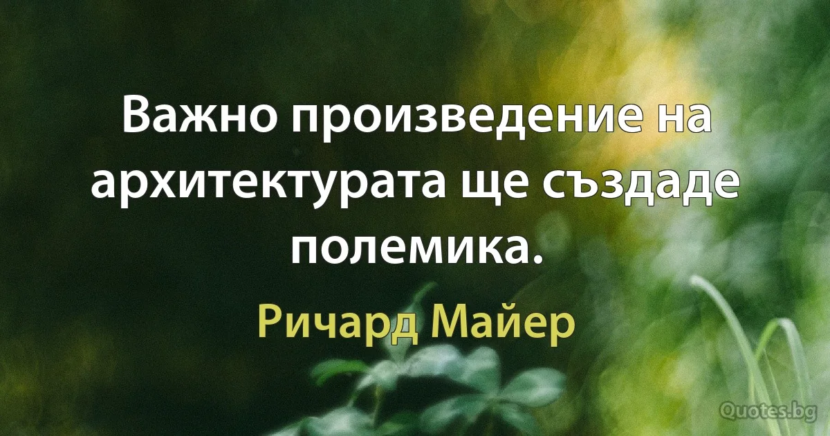 Важно произведение на архитектурата ще създаде полемика. (Ричард Майер)