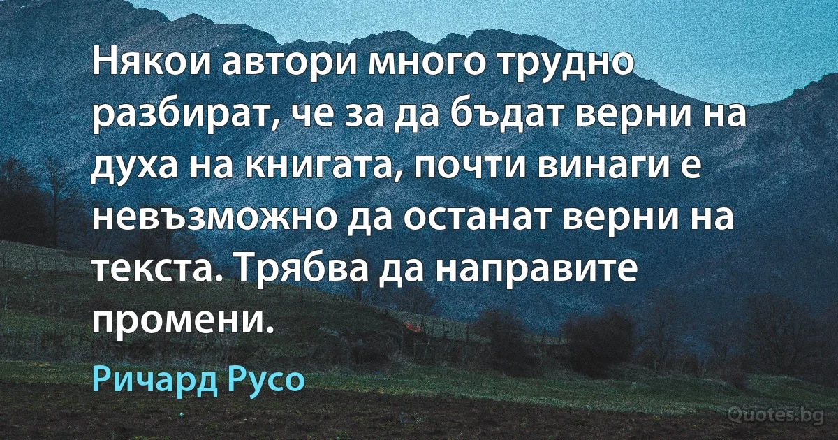 Някои автори много трудно разбират, че за да бъдат верни на духа на книгата, почти винаги е невъзможно да останат верни на текста. Трябва да направите промени. (Ричард Русо)