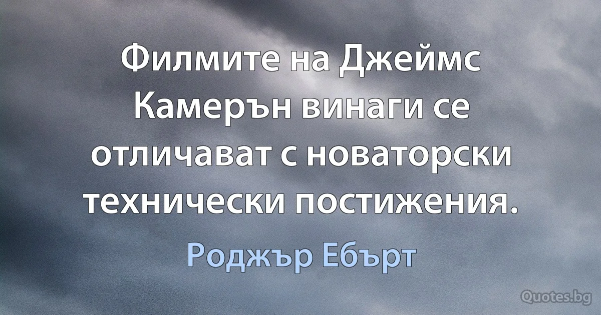 Филмите на Джеймс Камерън винаги се отличават с новаторски технически постижения. (Роджър Ебърт)