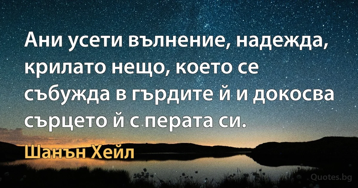 Ани усети вълнение, надежда, крилато нещо, което се събужда в гърдите й и докосва сърцето й с перата си. (Шанън Хейл)