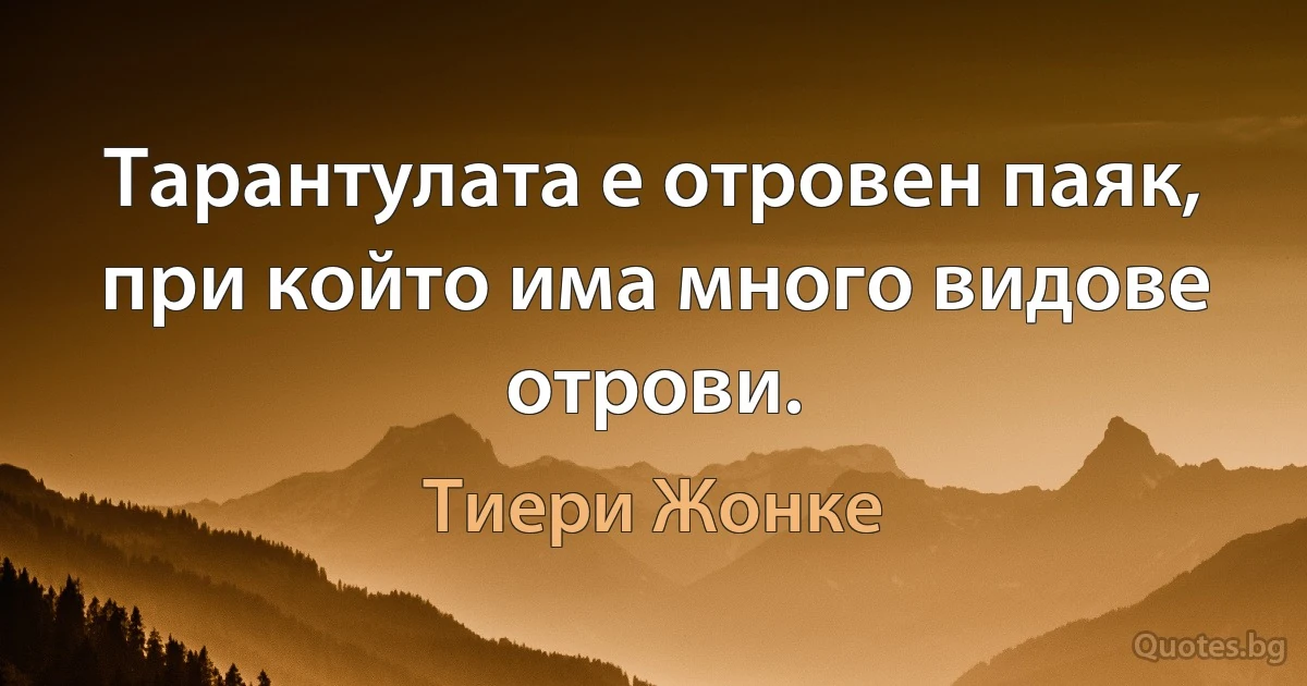 Тарантулата е отровен паяк, при който има много видове отрови. (Тиери Жонке)