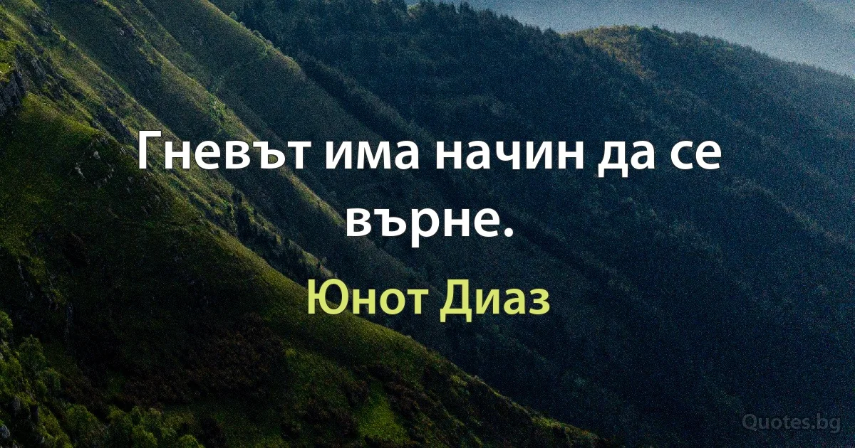 Гневът има начин да се върне. (Юнот Диаз)