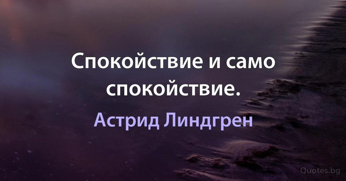 Спокойствие и само спокойствие. (Астрид Линдгрен)