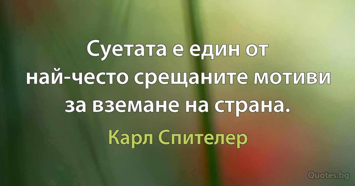 Суетата е един от най-често срещаните мотиви за вземане на страна. (Карл Спителер)