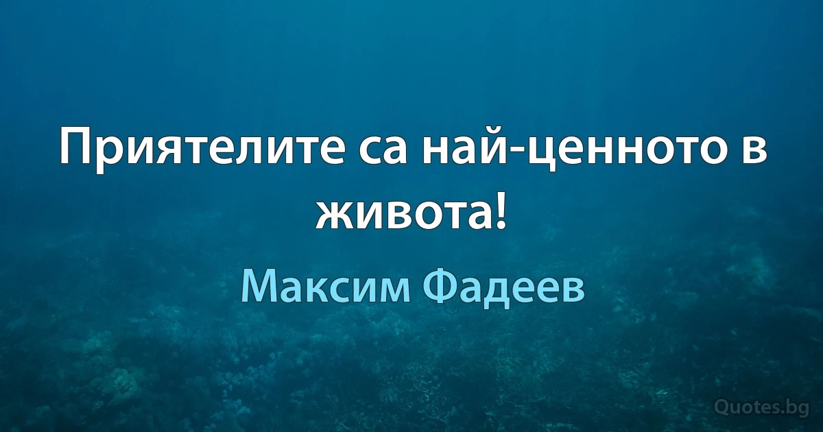 Приятелите са най-ценното в живота! (Максим Фадеев)