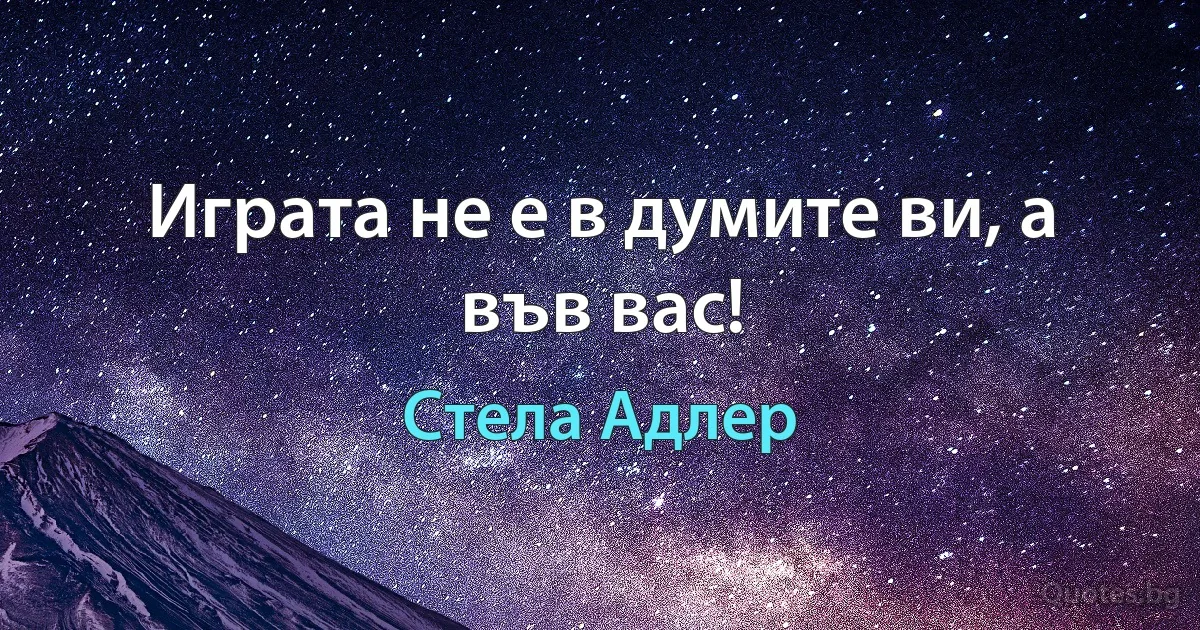 Играта не е в думите ви, а във вас! (Стела Адлер)