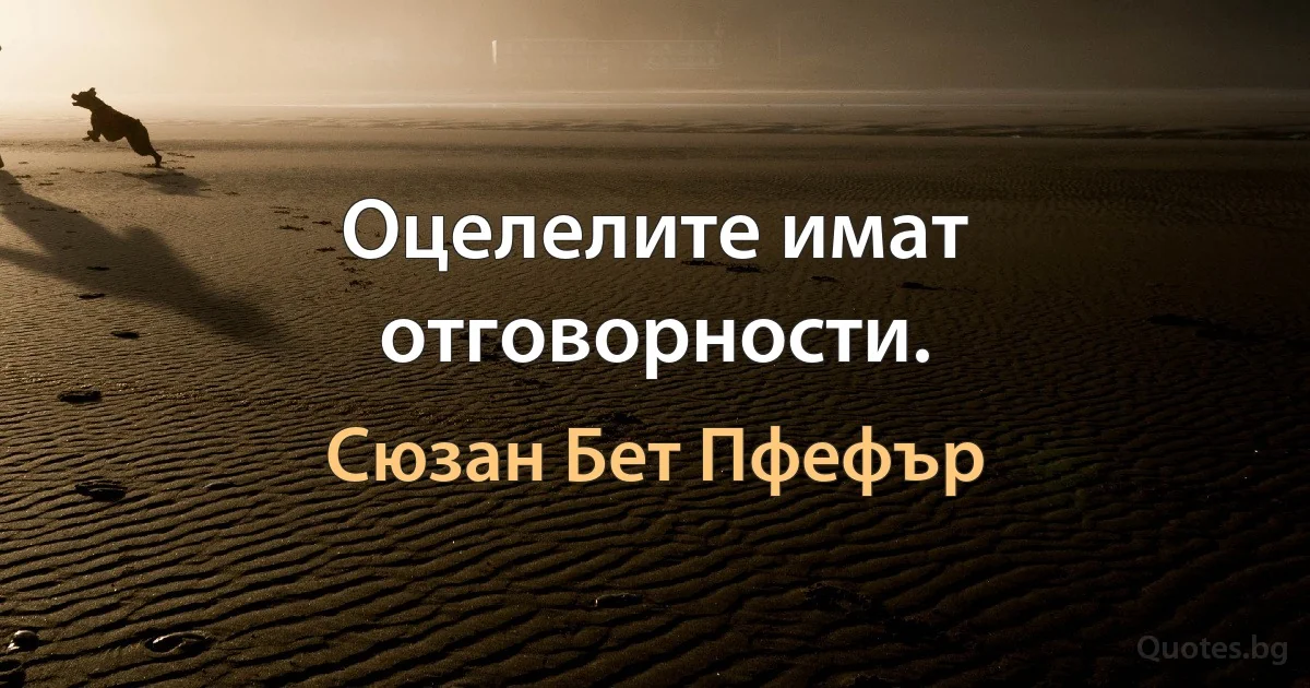 Оцелелите имат отговорности. (Сюзан Бет Пфефър)