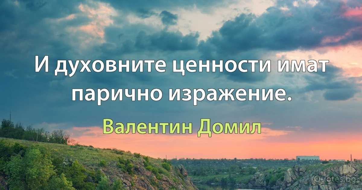 И духовните ценности имат парично изражение. (Валентин Домил)