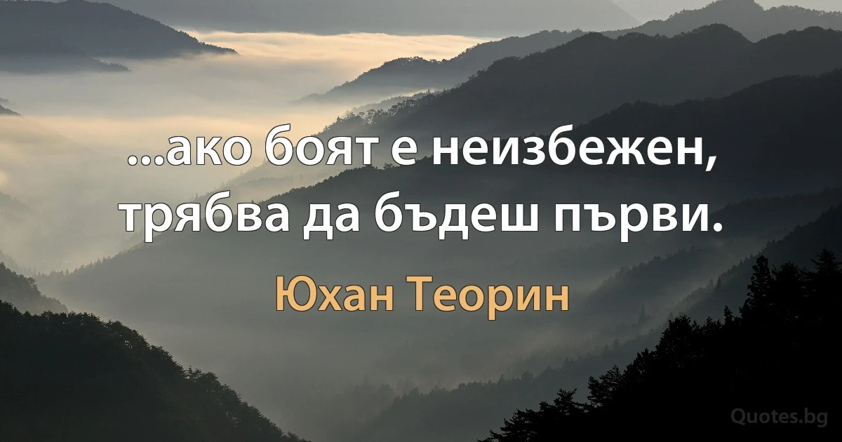 ...ако боят е неизбежен, трябва да бъдеш първи. (Юхан Теорин)