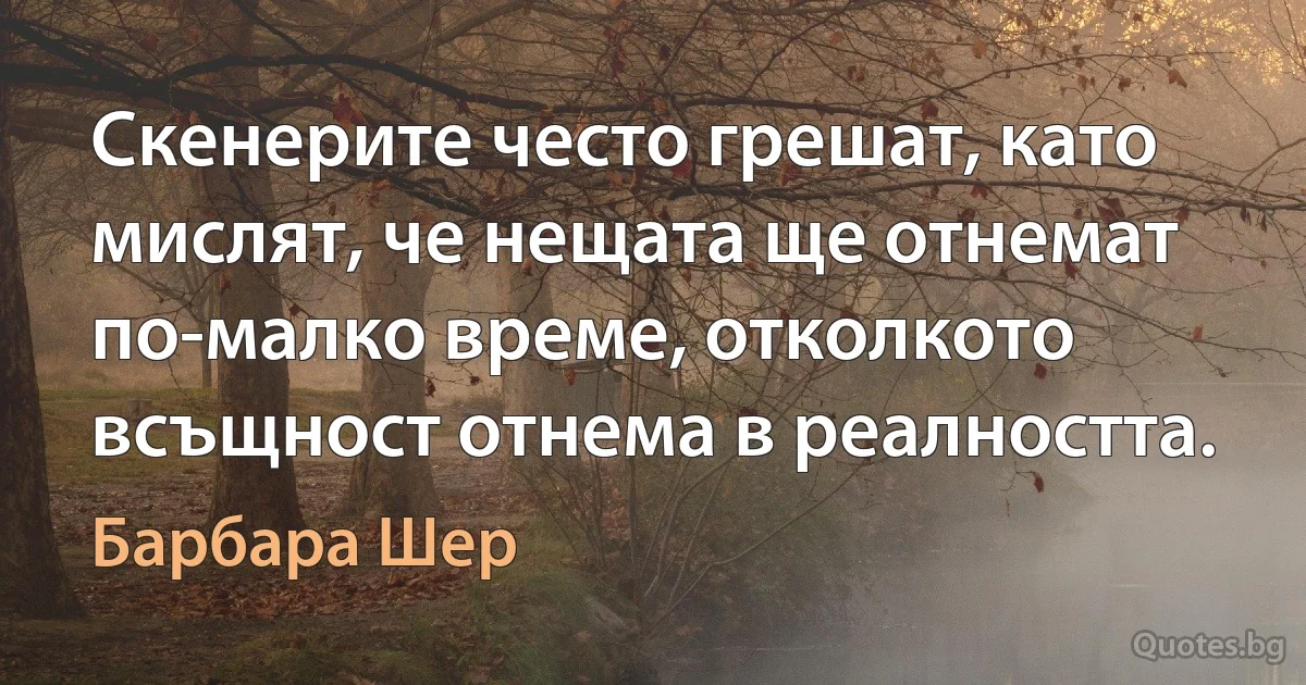 Скенерите често грешат, като мислят, че нещата ще отнемат по-малко време, отколкото всъщност отнема в реалността. (Барбара Шер)