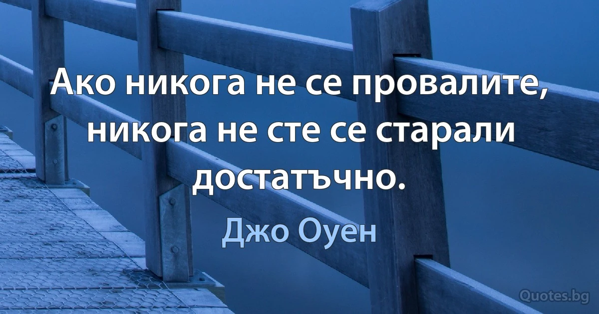 Ако никога не се провалите, никога не сте се старали достатъчно. (Джо Оуен)