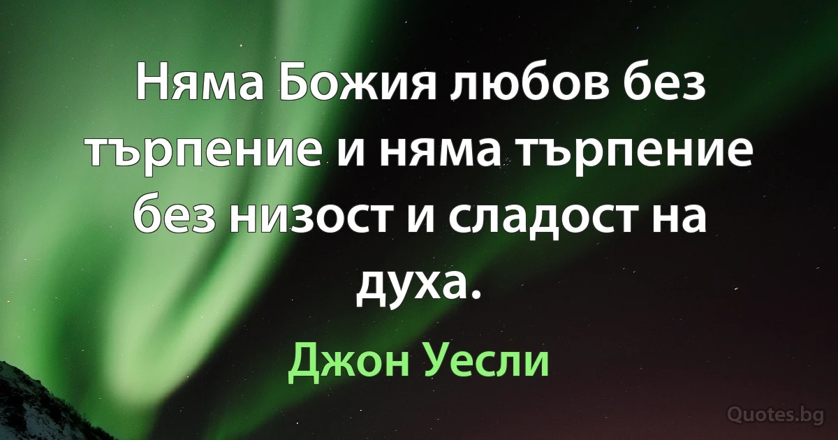 Няма Божия любов без търпение и няма търпение без низост и сладост на духа. (Джон Уесли)