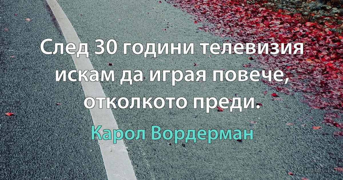 След 30 години телевизия искам да играя повече, отколкото преди. (Карол Вордерман)