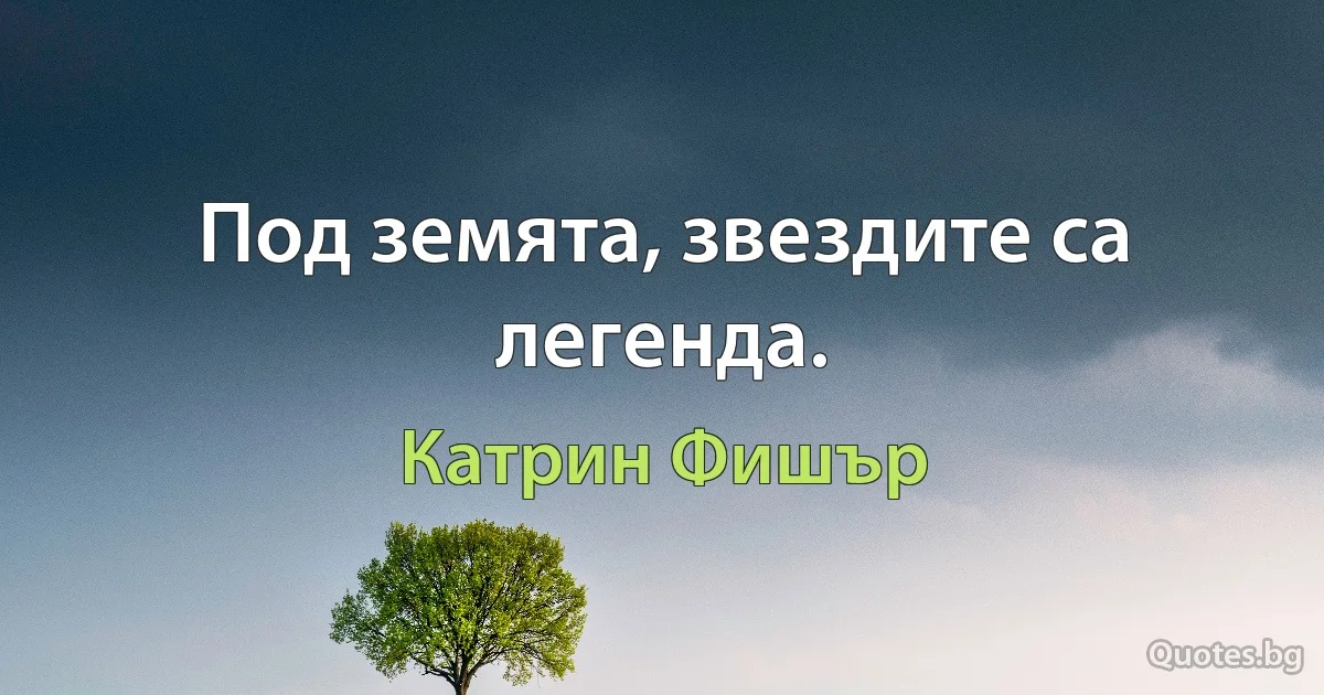 Под земята, звездите са легенда. (Катрин Фишър)