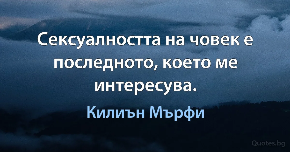 Сексуалността на човек е последното, което ме интересува. (Килиън Мърфи)