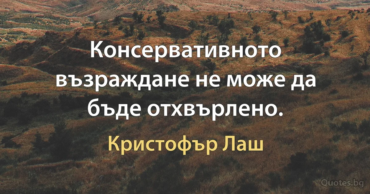 Консервативното възраждане не може да бъде отхвърлено. (Кристофър Лаш)