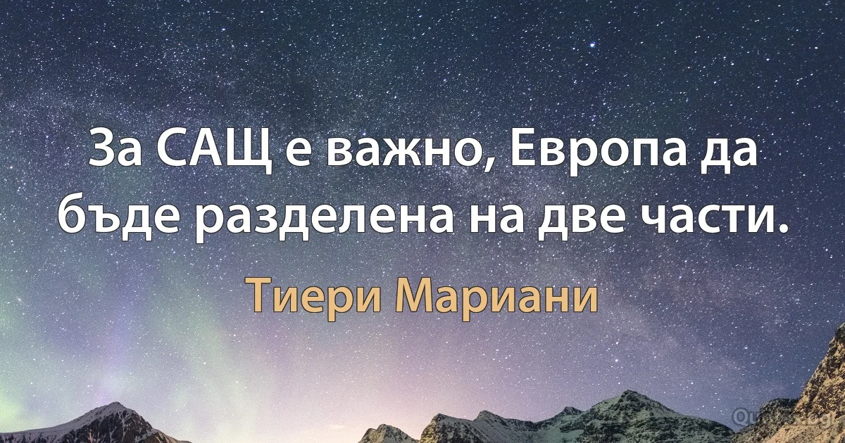 За САЩ е важно, Европа да бъде разделена на две части. (Тиери Мариани)