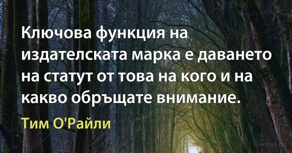 Ключова функция на издателската марка е даването на статут от това на кого и на какво обръщате внимание. (Тим О'Райли)