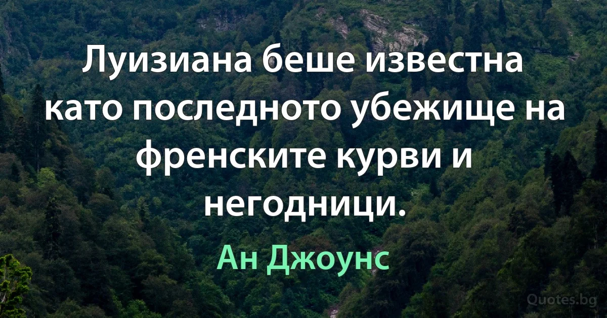 Луизиана беше известна като последното убежище на френските курви и негодници. (Ан Джоунс)