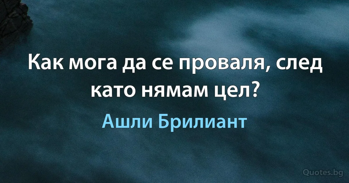 Как мога да се проваля, след като нямам цел? (Ашли Брилиант)