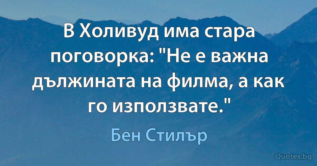 В Холивуд има стара поговорка: "Не е важна дължината на филма, а как го използвате." (Бен Стилър)