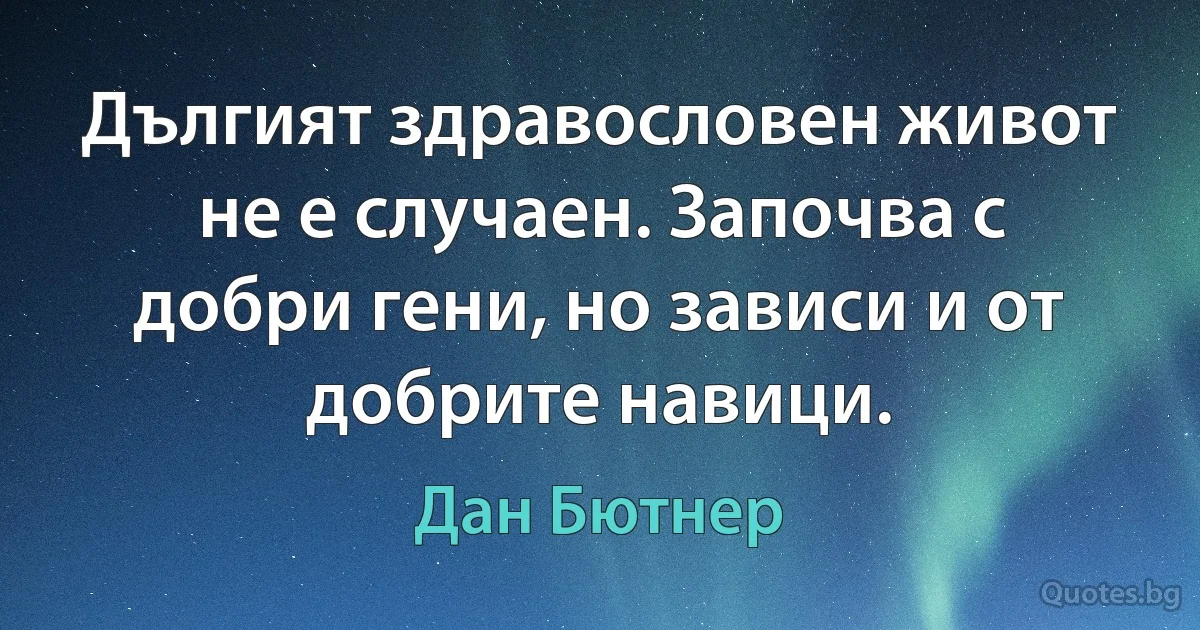 Дългият здравословен живот не е случаен. Започва с добри гени, но зависи и от добрите навици. (Дан Бютнер)