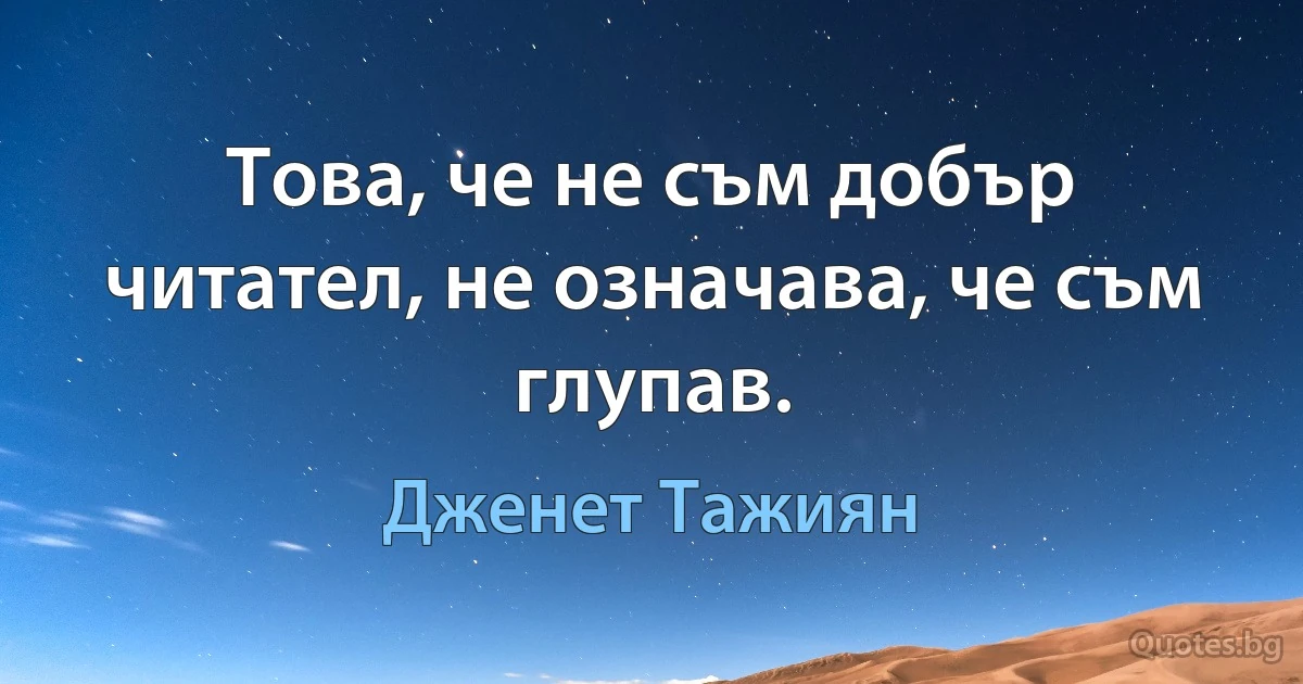 Това, че не съм добър читател, не означава, че съм глупав. (Дженет Тажиян)