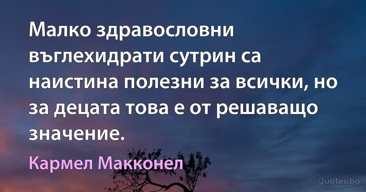 Малко здравословни въглехидрати сутрин са наистина полезни за всички, но за децата това е от решаващо значение. (Кармел Макконел)