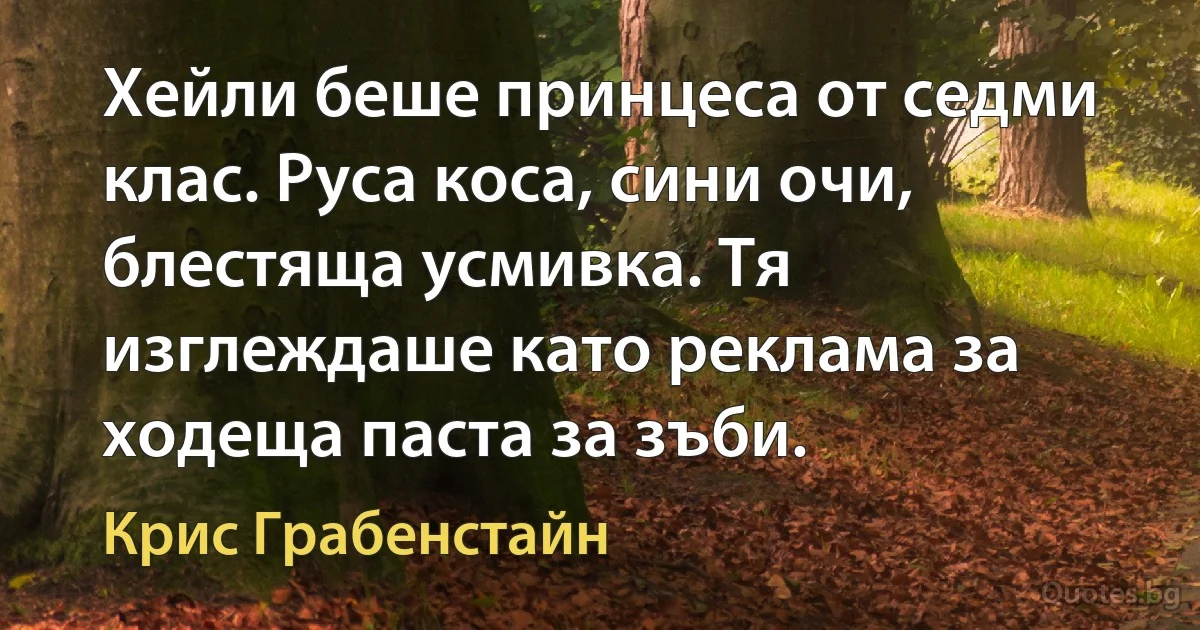 Хейли беше принцеса от седми клас. Руса коса, сини очи, блестяща усмивка. Тя изглеждаше като реклама за ходеща паста за зъби. (Крис Грабенстайн)