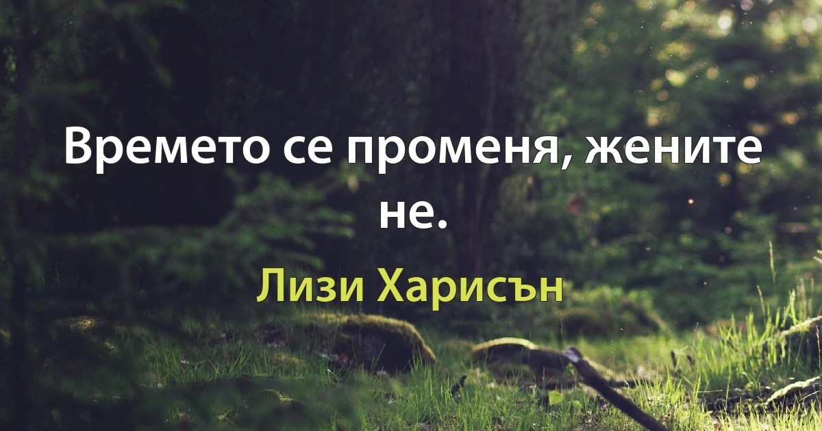 Времето се променя, жените не. (Лизи Харисън)