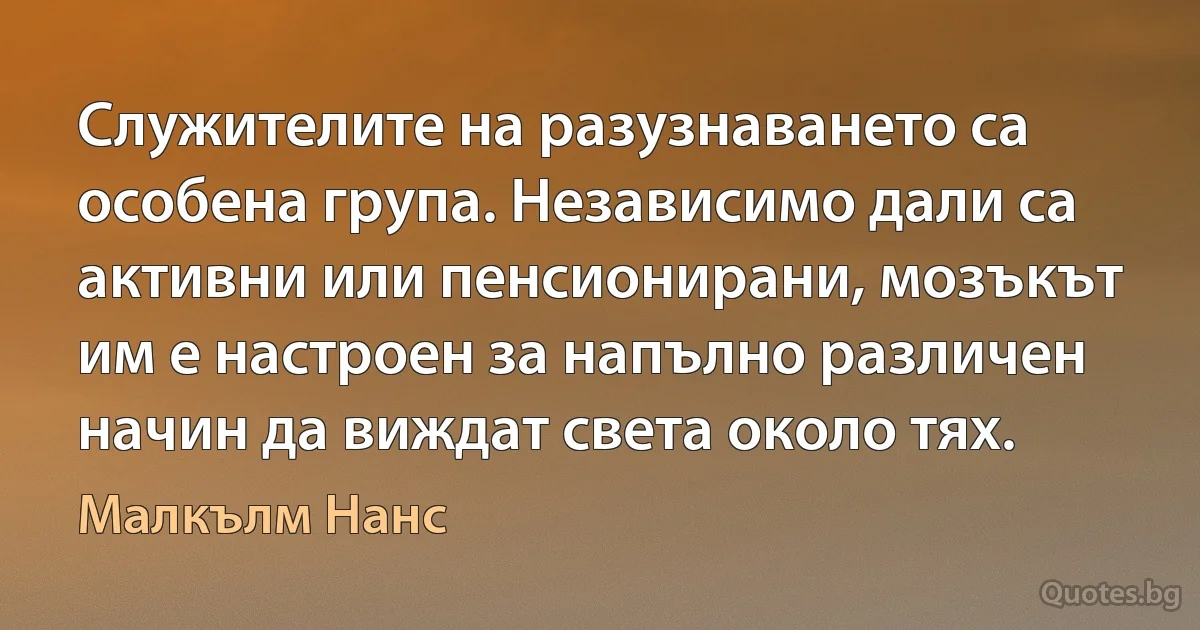 Служителите на разузнаването са особена група. Независимо дали са активни или пенсионирани, мозъкът им е настроен за напълно различен начин да виждат света около тях. (Малкълм Нанс)