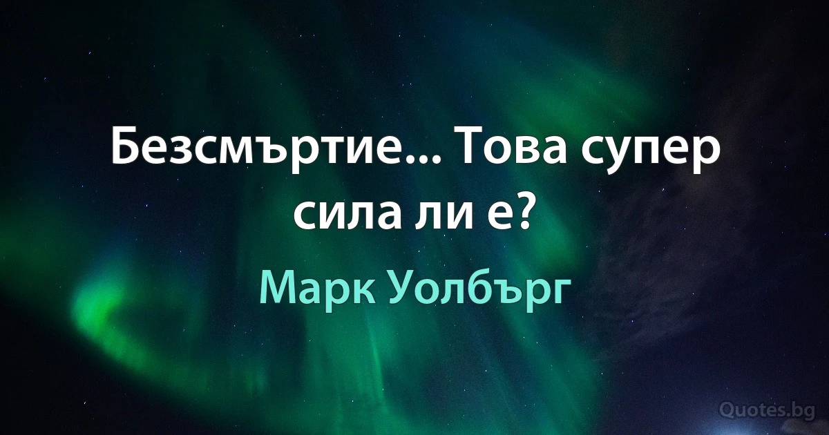 Безсмъртие... Това супер сила ли е? (Марк Уолбърг)