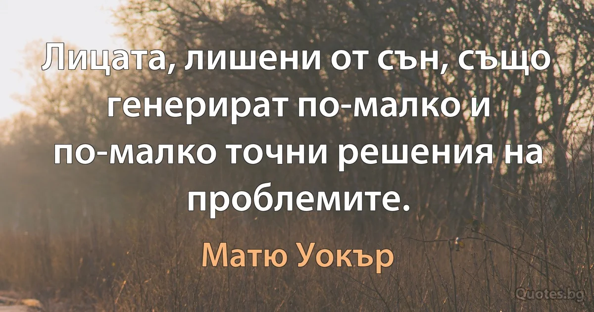 Лицата, лишени от сън, също генерират по-малко и по-малко точни решения на проблемите. (Матю Уокър)