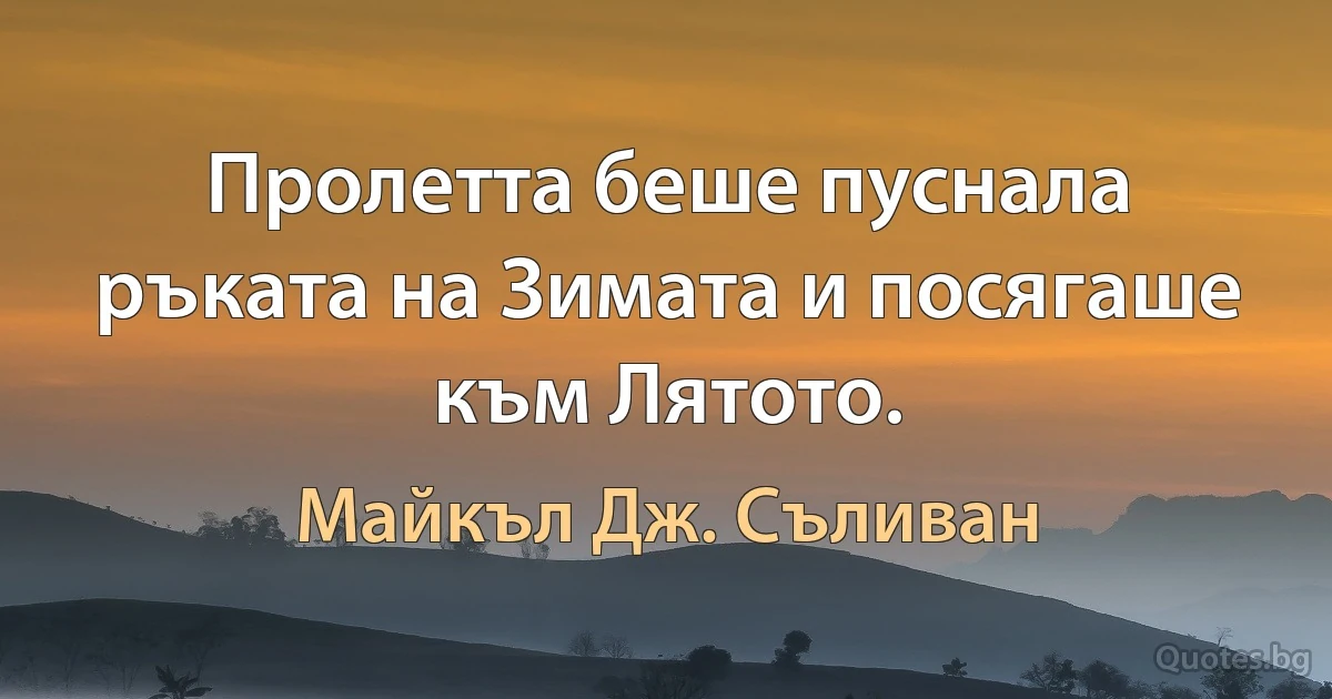 Пролетта беше пуснала ръката на Зимата и посягаше към Лятото. (Майкъл Дж. Съливан)