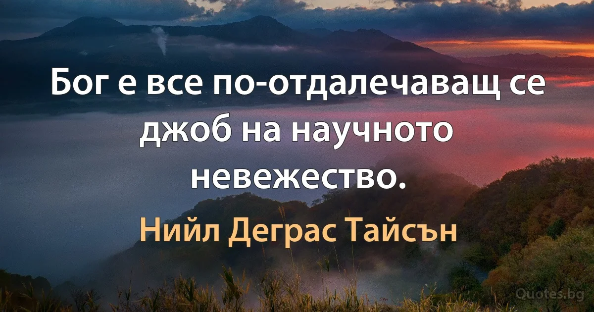 Бог е все по-отдалечаващ се джоб на научното невежество. (Нийл Деграс Тайсън)