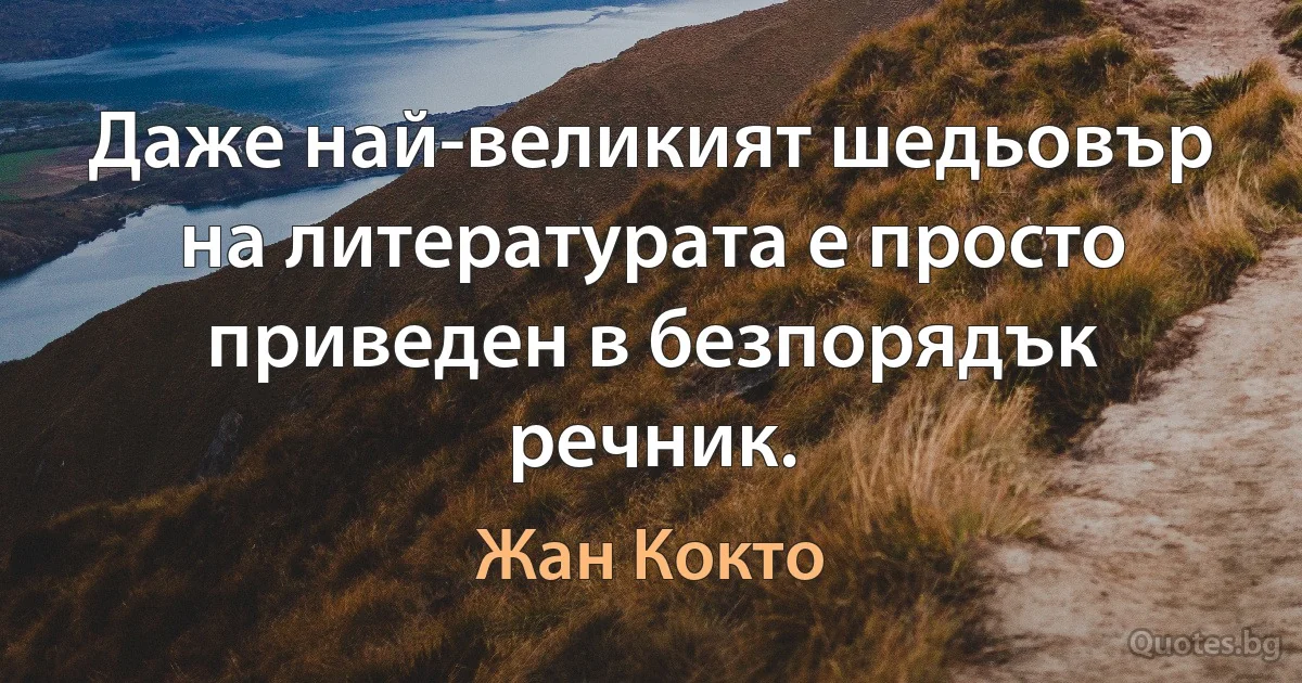 Даже най-великият шедьовър на литературата е просто приведен в безпорядък речник. (Жан Кокто)