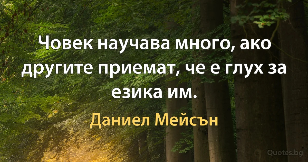 Човек научава много, ако другите приемат, че е глух за езика им. (Даниел Мейсън)