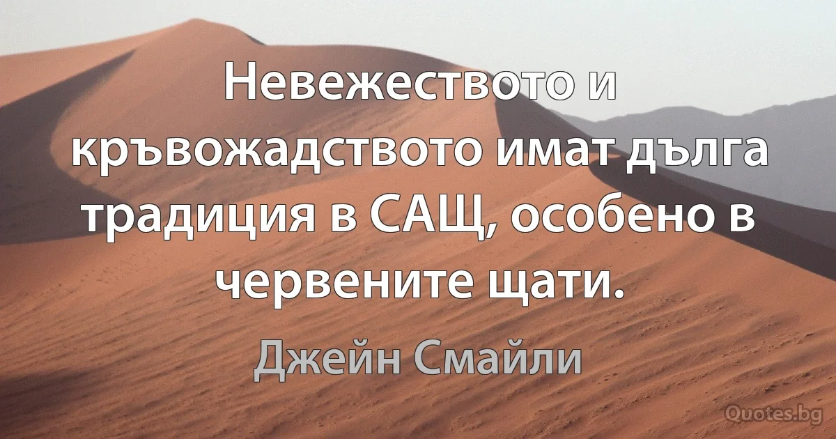 Невежеството и кръвожадството имат дълга традиция в САЩ, особено в червените щати. (Джейн Смайли)