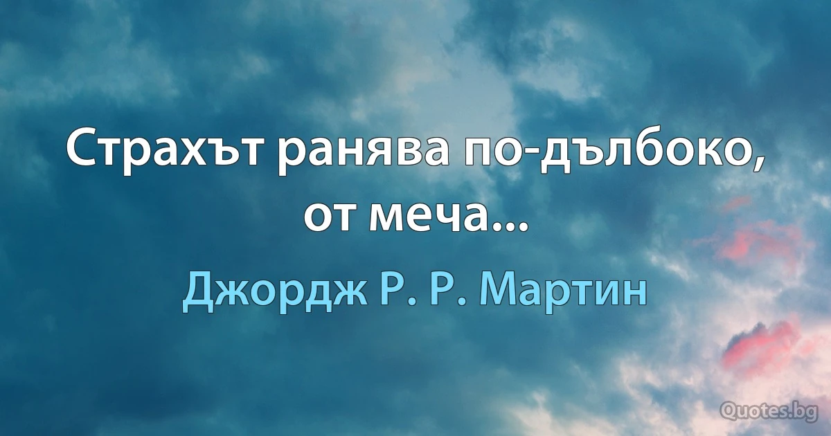 Страхът ранява по-дълбоко, от меча... (Джордж Р. Р. Мартин)