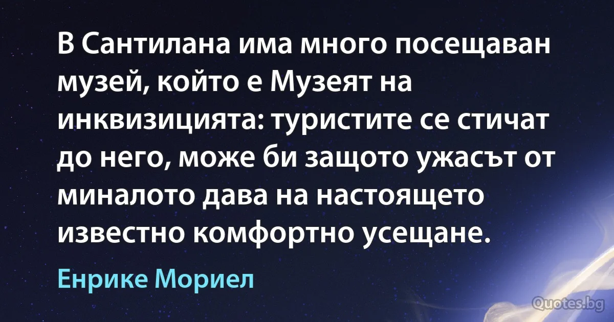 В Сантилана има много посещаван музей, който е Музеят на инквизицията: туристите се стичат до него, може би защото ужасът от миналото дава на настоящето известно комфортно усещане. (Енрике Мориел)