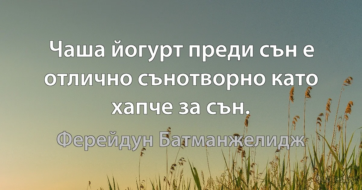 Чаша йогурт преди сън е отлично сънотворно като хапче за сън. (Ферейдун Батманжелидж)