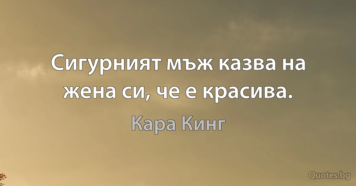 Сигурният мъж казва на жена си, че е красива. (Кара Кинг)