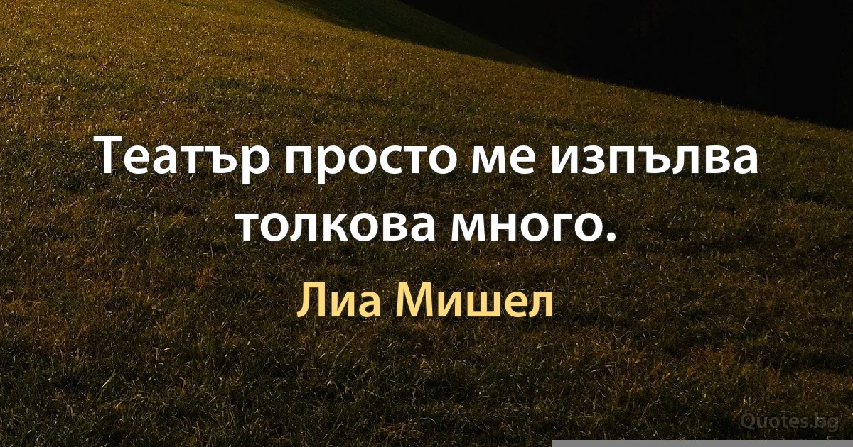 Театър просто ме изпълва толкова много. (Лиа Мишел)