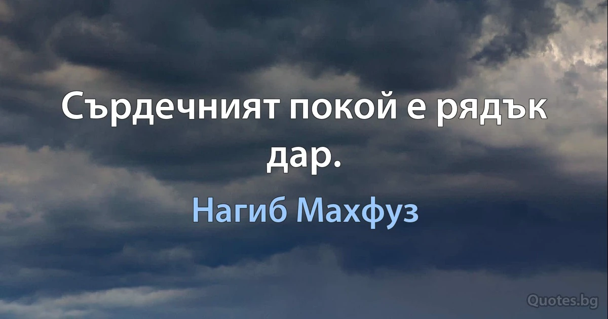 Сърдечният покой е рядък дар. (Нагиб Махфуз)