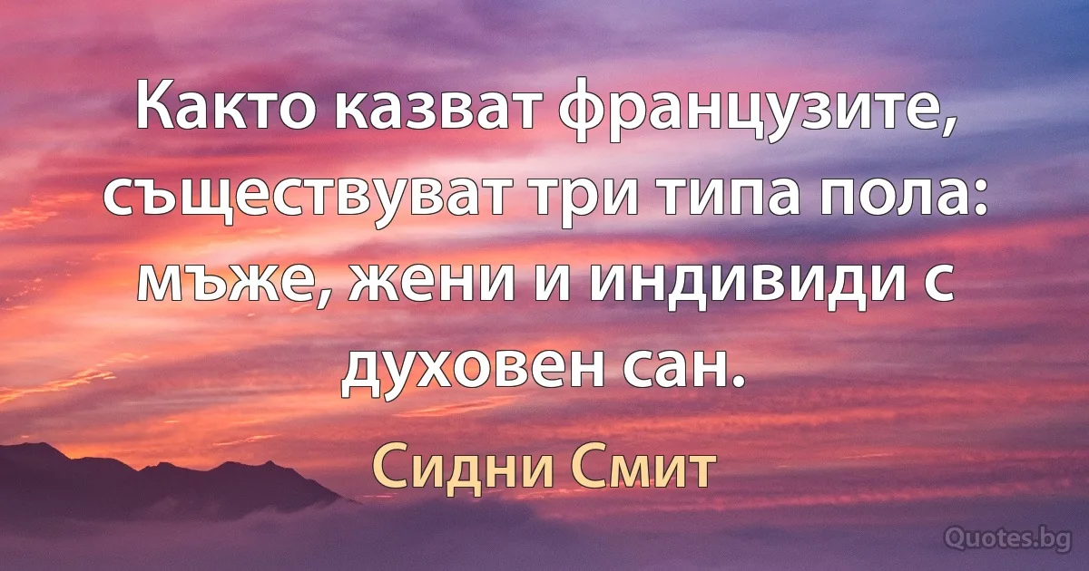 Както казват французите, съществуват три типа пола: мъже, жени и индивиди с духовен сан. (Сидни Смит)