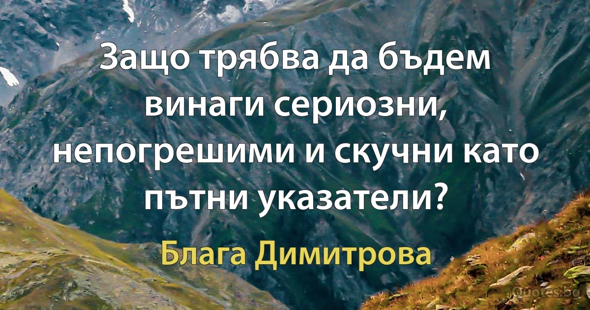 Защо трябва да бъдем винаги сериозни, непогрешими и скучни като пътни указатели? (Блага Димитрова)