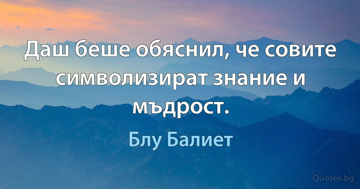 Даш беше обяснил, че совите символизират знание и мъдрост. (Блу Балиет)