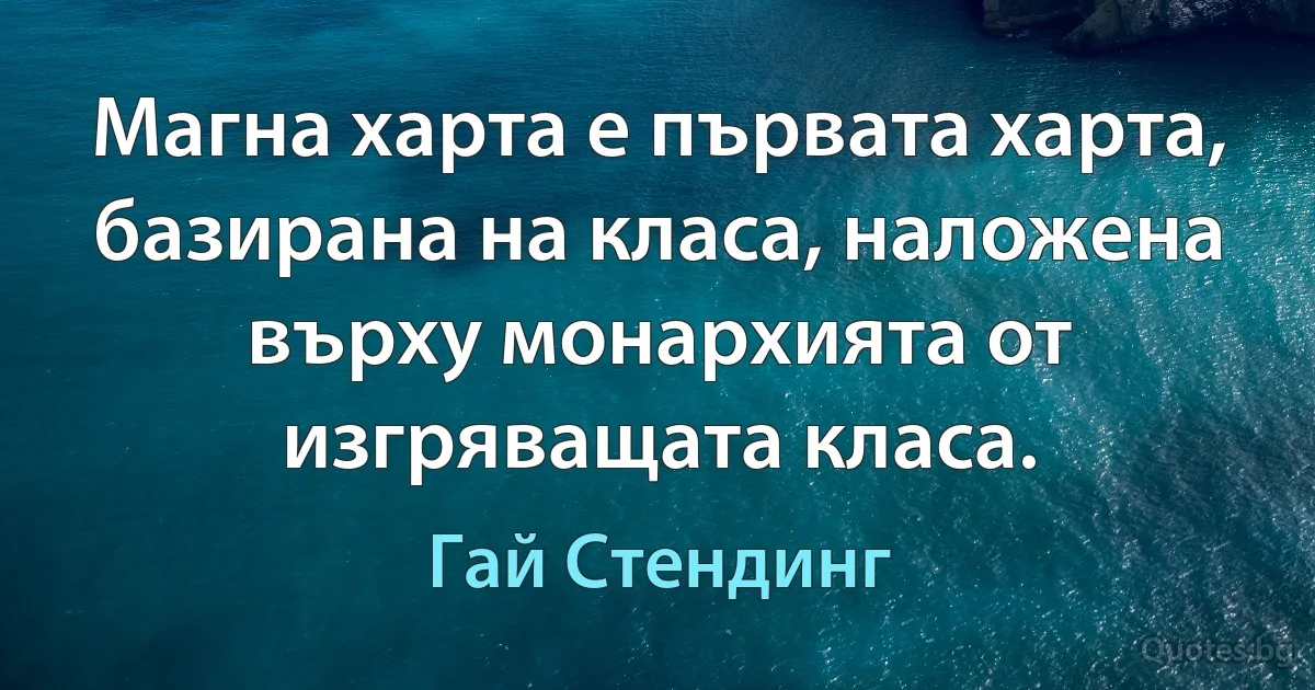 Магна харта е първата харта, базирана на класа, наложена върху монархията от изгряващата класа. (Гай Стендинг)